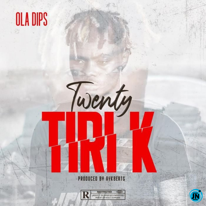 Oladips - Twenty Tiri K   Mp3 Download lyrics