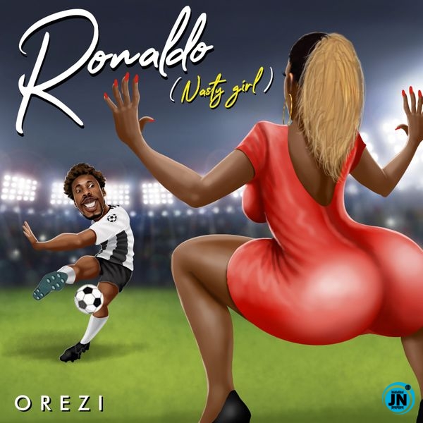 Orezi - Ronaldo (Nasty Girl)   Mp3 Download lyrics