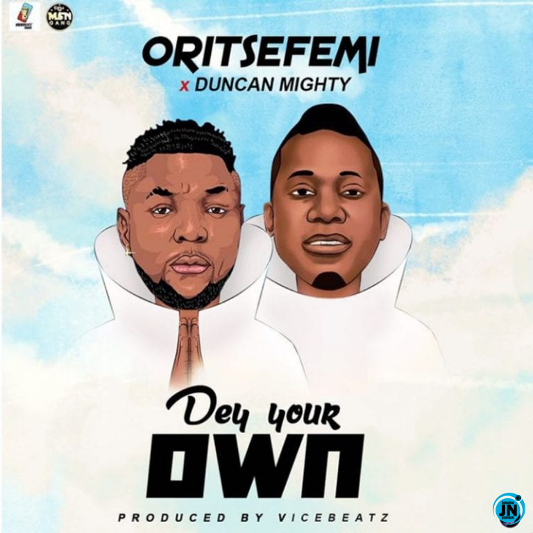 Oritse Femi - Dey Your Own ft. Duncan Mighty   Mp3 Download lyrics