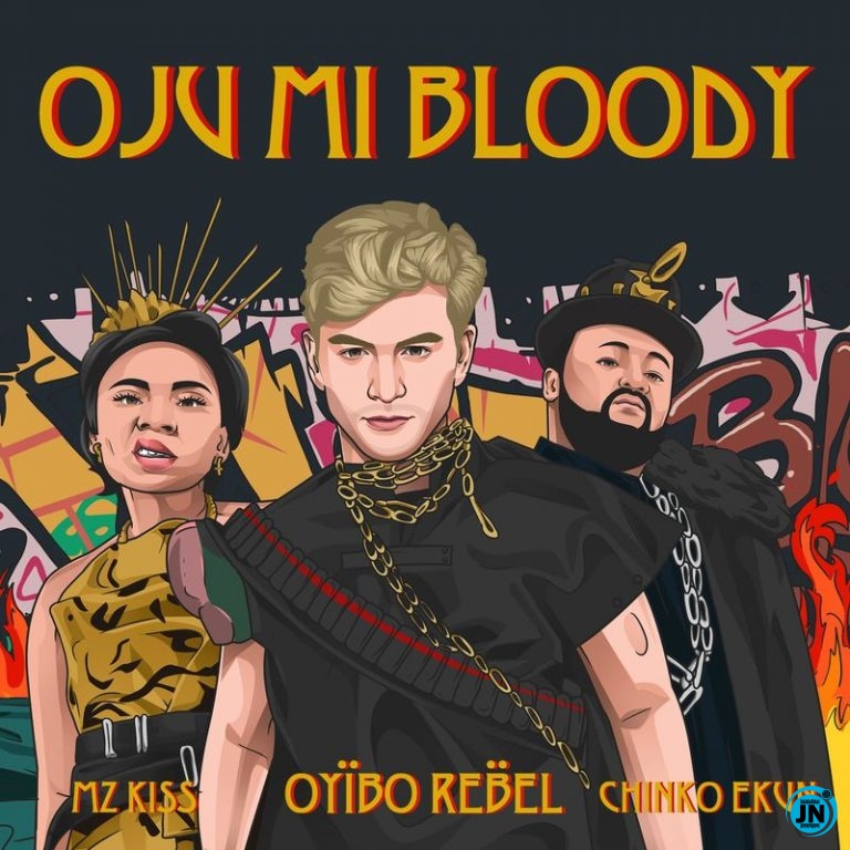 Oyibo Rebel - Oju Mi Bloody ft. Chinko Ekun & Mz Kiss   Mp3 Download lyrics