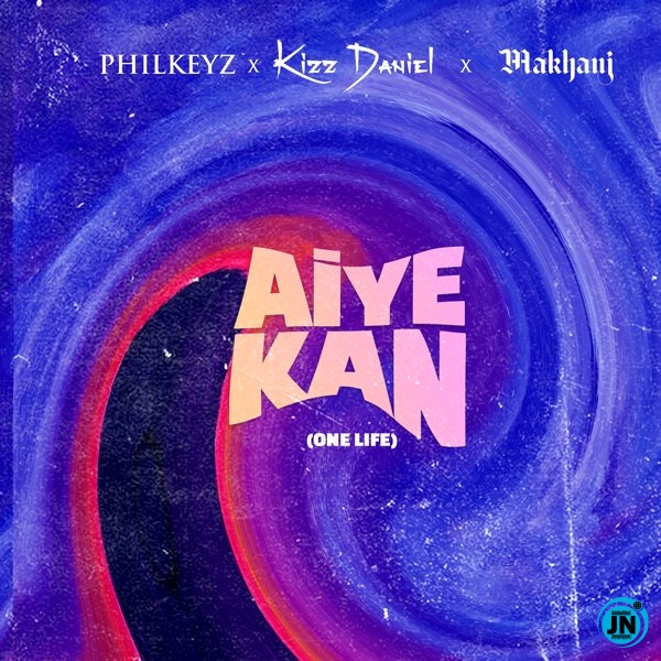Philkeyz - Aiye Kan (One Life) ft. Makhaj, Kizz Daniel   Mp3 Download lyrics
