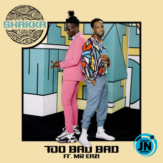 Shakka - Too Bad Bad ft. Mr Eazi   Mp3 Download lyrics