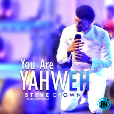 Steve Crown - You Are Yahweh   Mp3 Download lyrics