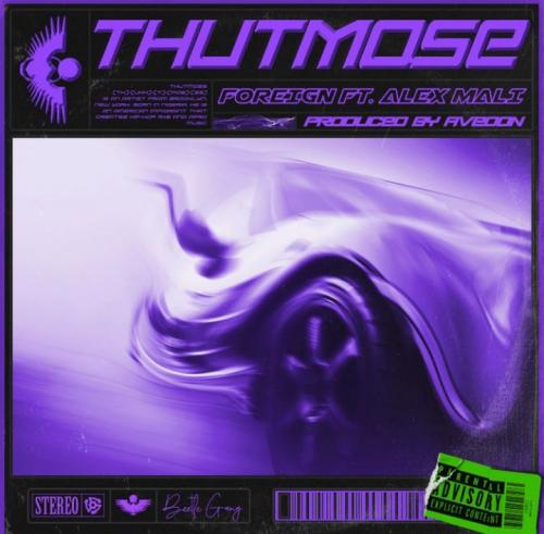 Thutmose - Foreign ft. Alex Mali   Mp3 Download lyrics