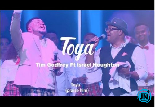 Tim Godfrey - Toya Ft. Israel Houghton   Mp3 Download lyrics