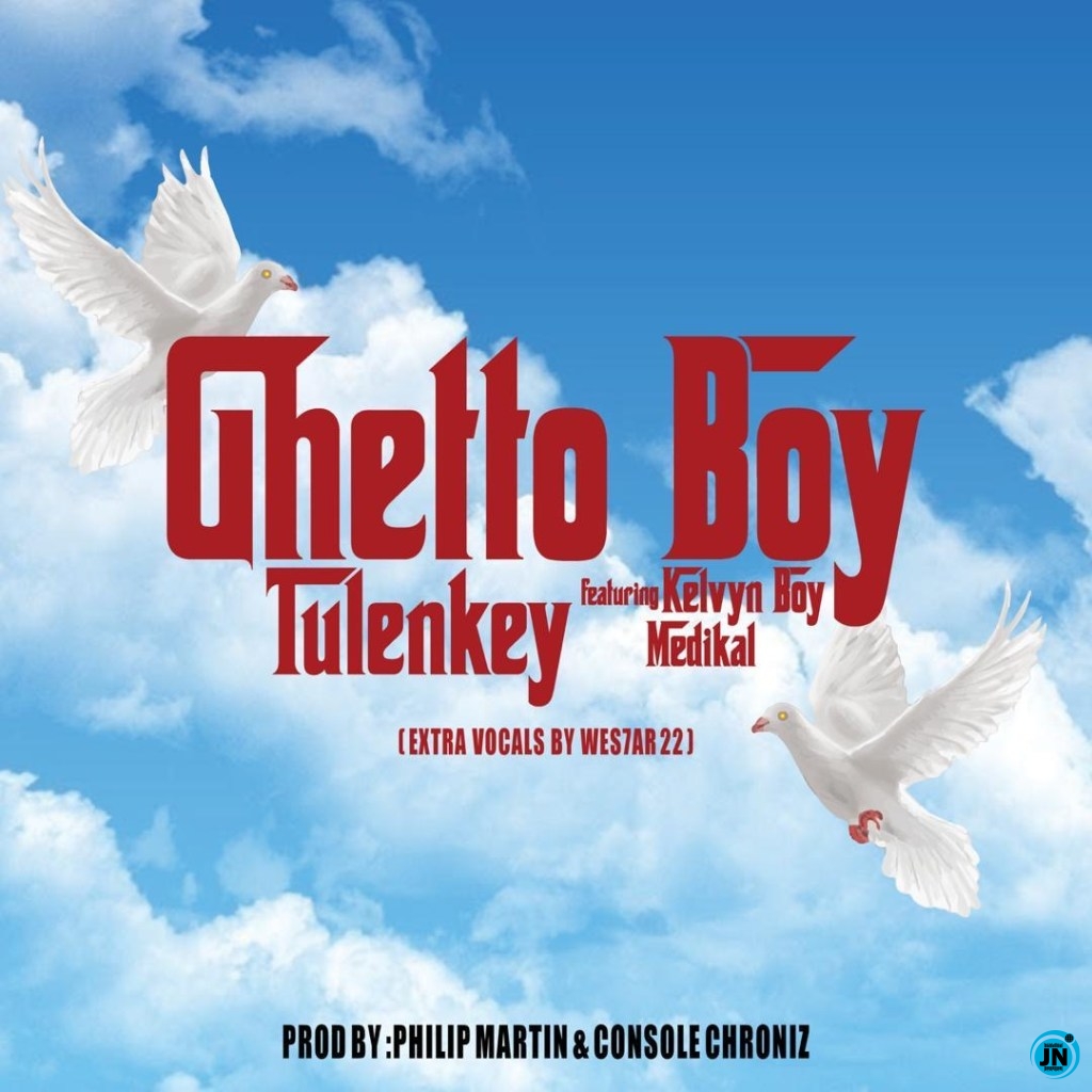 Tulenkey - Ghetto Boy ft. KelvynBoy & Medikal   Mp3 Download lyrics