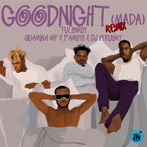 Tulenkey - Goodnight (Remix) ft. Fameye, Quamina Mp & DJ Vyrusky   Mp3 Download lyrics