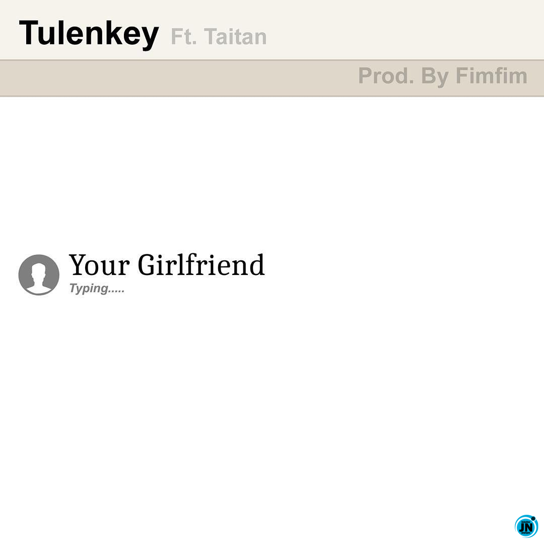 Tulenkey - Your Girlfriend Ft. Taitan   Mp3 Download lyrics