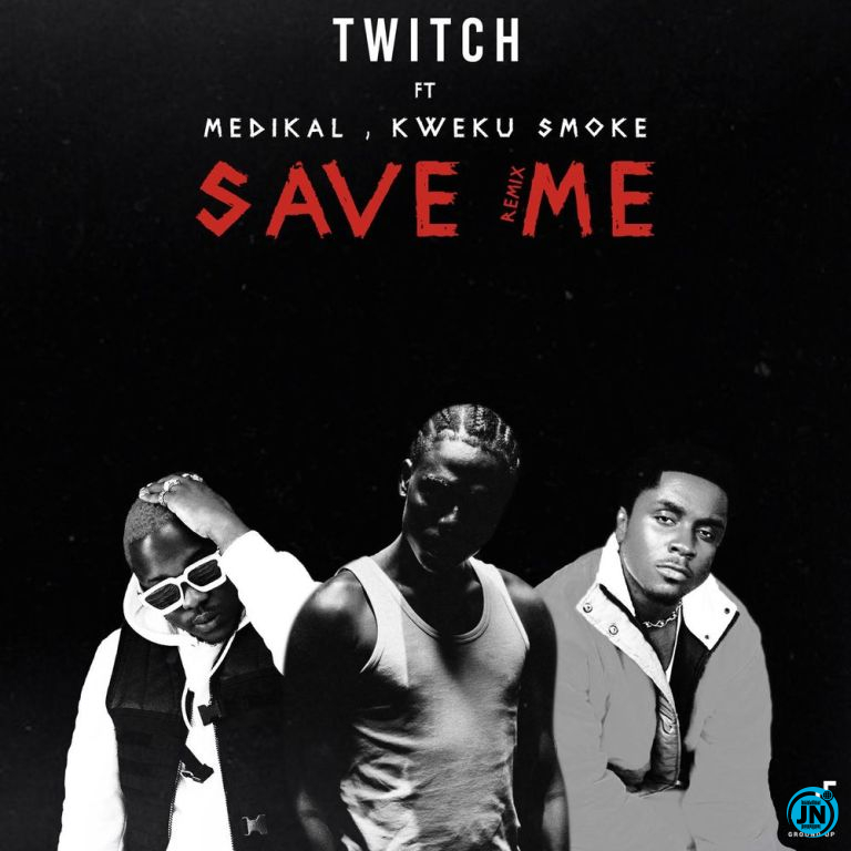 Twitch - Save Me (Remix) ft. Medikal & Kweku Smoke   Mp3 Download lyrics