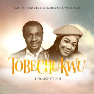 Nathaniel Bassey - Tobechukwu (Praise God) ft. Mercy Chinwo