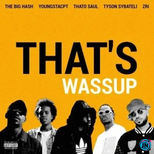 The Big Hash – THAT’S WASSUP Ft YoungstaCPT, Thato Saul, Tyson Sybateli & ZRi