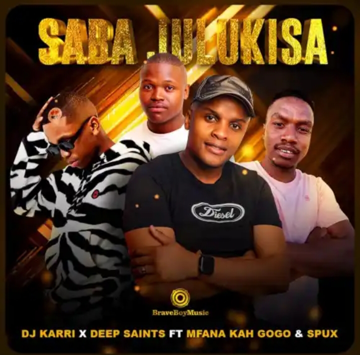 Dj Karri & Deep Saints - Saba Julukisa Ft. Mfana Kah Gogo & Spux