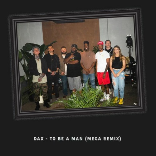 Dax – To Be A Man MEGA (Remix) Ft Atlus, Phix, Brutha Rick, The Mediary, Thagreatwhite,  & MORE