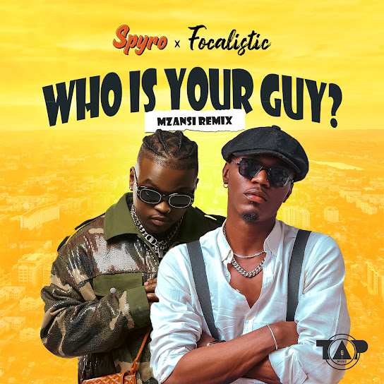 Spyro – Who Is Your Guy? (Mzansi Remix) ft. Focalistic