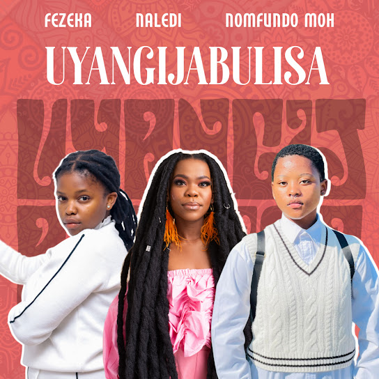 Fezeka Dlamini – Uyangijabulisa Ft. Nomfundo Moh & Naledi